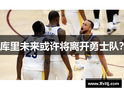 库里未来或许将离开勇士队？