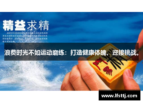 浪费时光不如运动磨练：打造健康体魄，迎接挑战。
